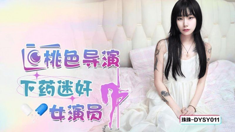 抖阴传媒 桃色导演下药迷奸女演员-珠珠